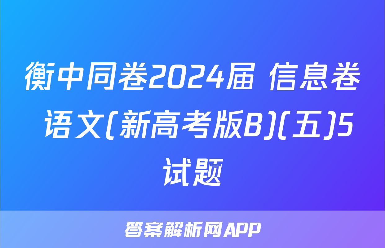 衡中同卷2024届 信息卷 语文(新高考版B)(五)5试题