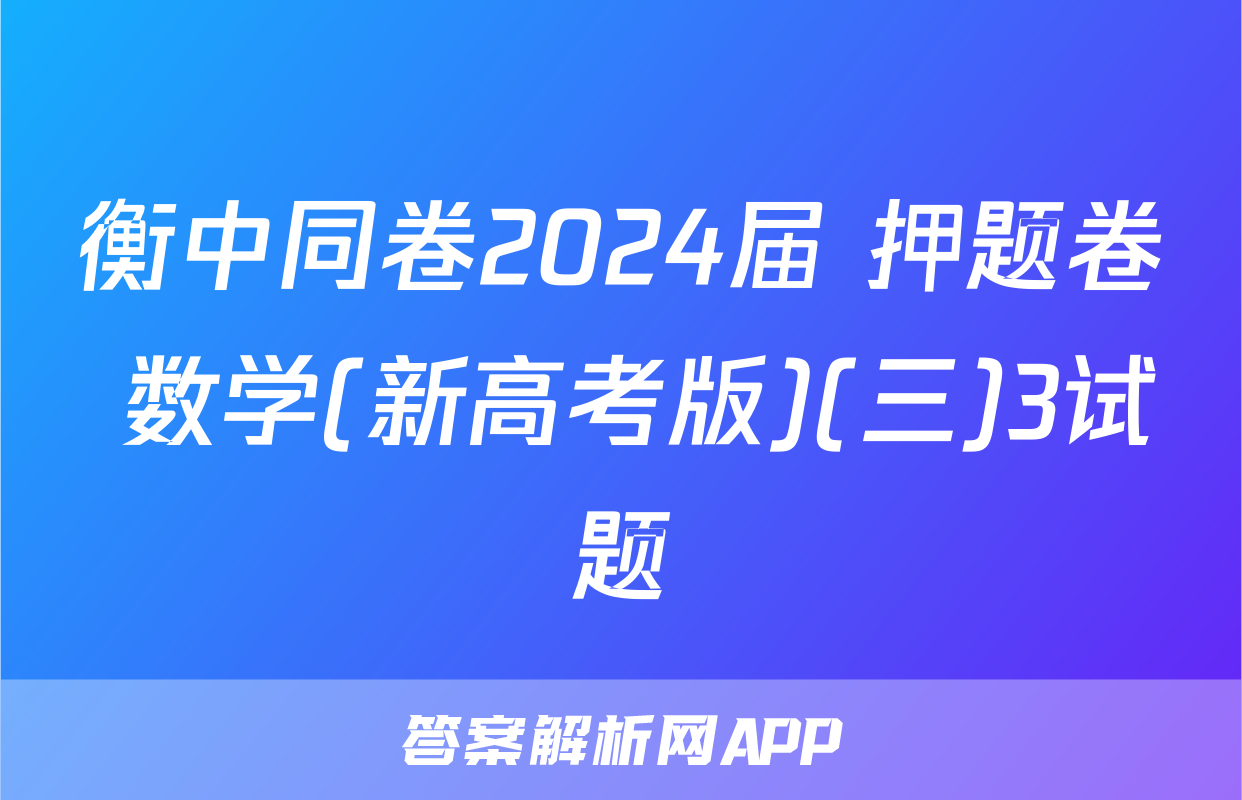 衡中同卷2024届 押题卷 数学(新高考版)(三)3试题