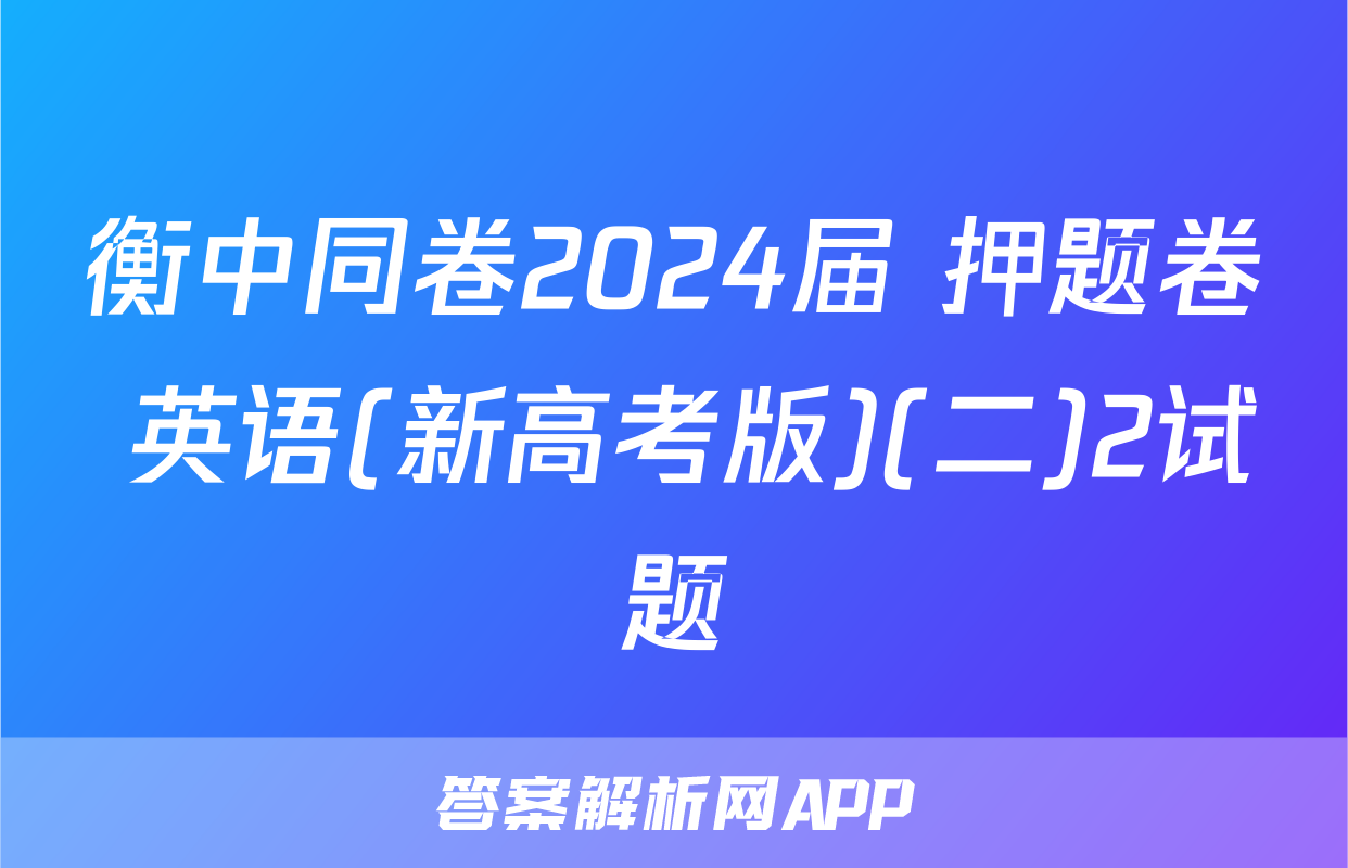 衡中同卷2024届 押题卷 英语(新高考版)(二)2试题