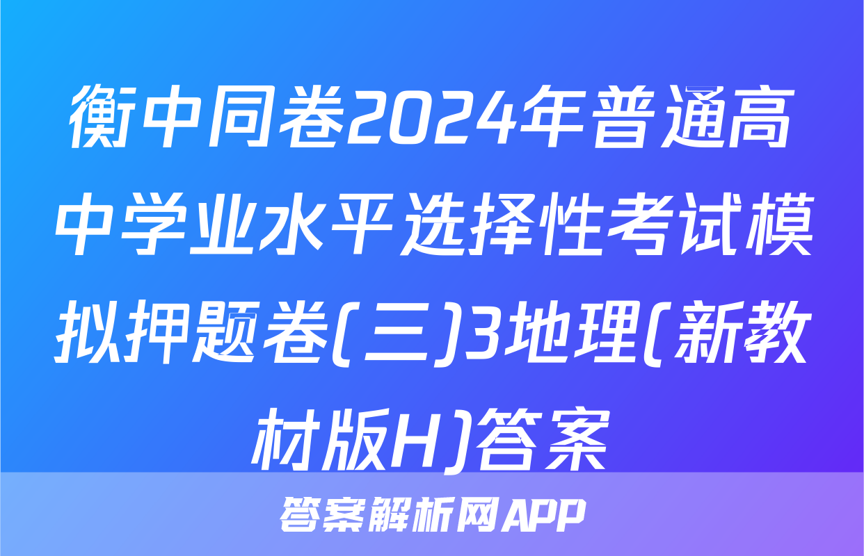 衡中同卷2024年普通高中学业水平选择性考试模拟押题卷(三)3地理(新教材版H)答案