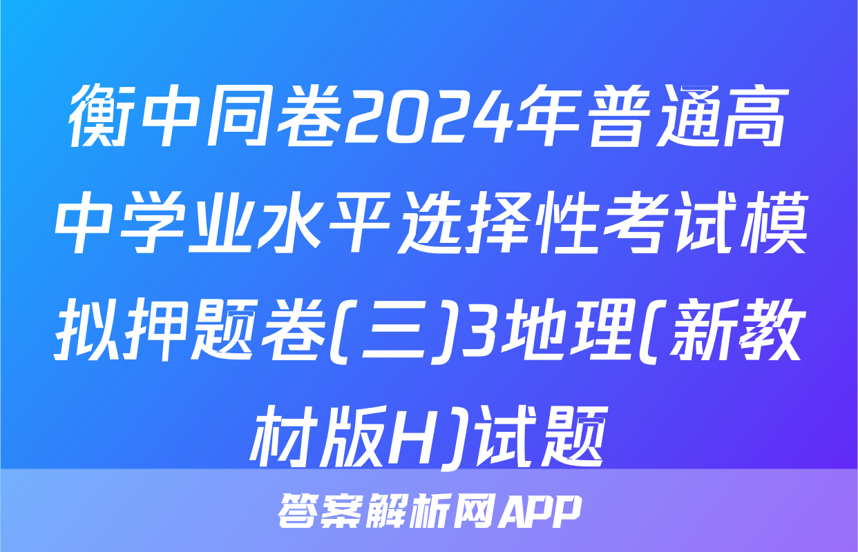 衡中同卷2024年普通高中学业水平选择性考试模拟押题卷(三)3地理(新教材版H)试题