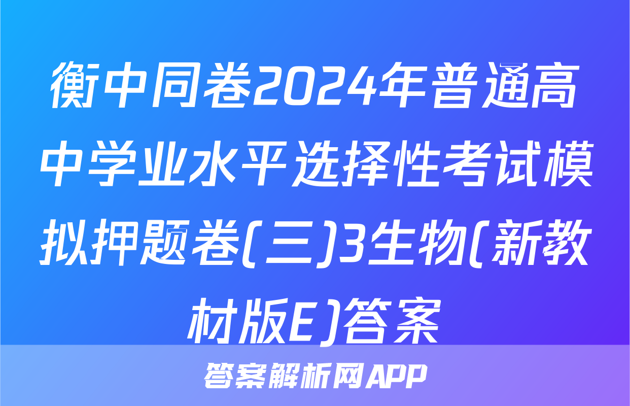 衡中同卷2024年普通高中学业水平选择性考试模拟押题卷(三)3生物(新教材版E)答案