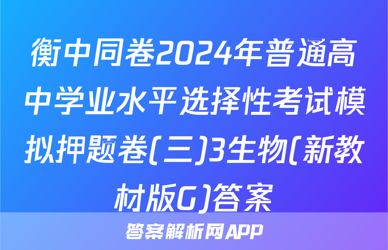 衡中同卷2024年普通高中学业水平选择性考试模拟押题卷(三)3生物(新教材版G)答案