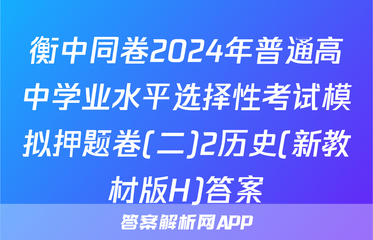 衡中同卷2024年普通高中学业水平选择性考试模拟押题卷(二)2历史(新教材版H)答案