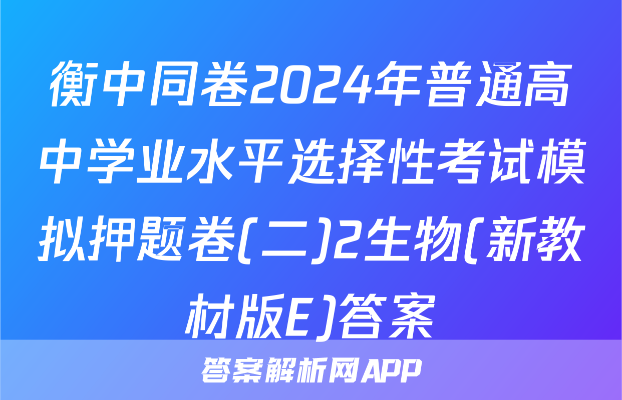 衡中同卷2024年普通高中学业水平选择性考试模拟押题卷(二)2生物(新教材版E)答案