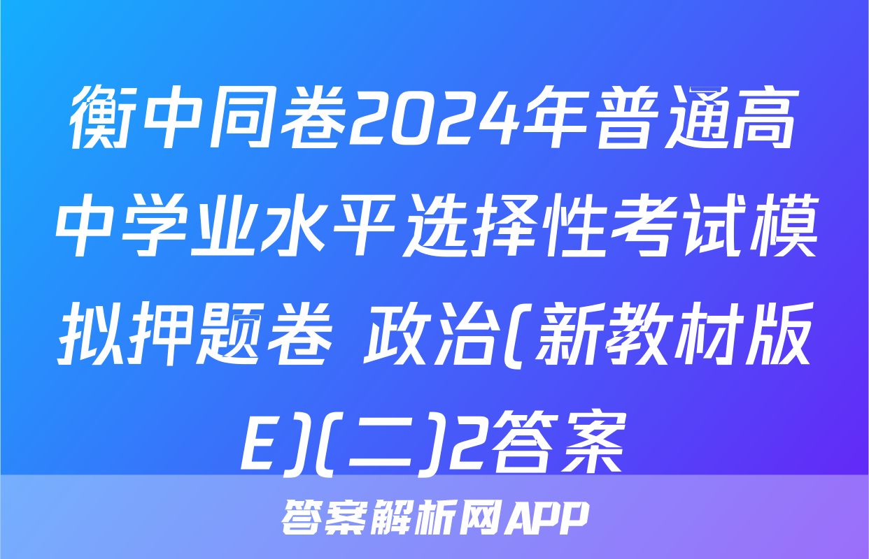 衡中同卷2024年普通高中学业水平选择性考试模拟押题卷 政治(新教材版E)(二)2答案