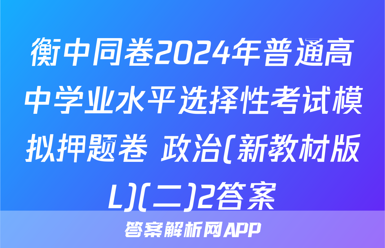 衡中同卷2024年普通高中学业水平选择性考试模拟押题卷 政治(新教材版L)(二)2答案