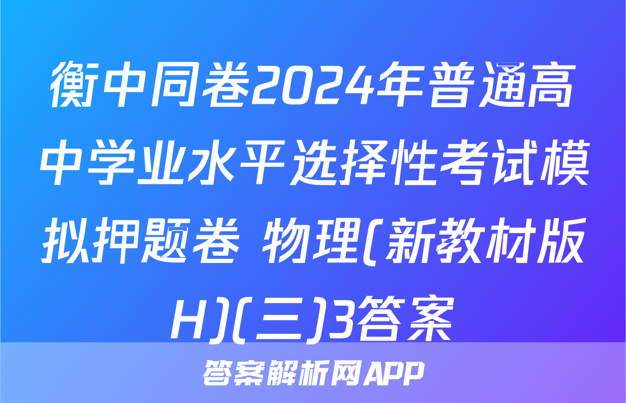 衡中同卷2024年普通高中学业水平选择性考试模拟押题卷 物理(新教材版H)(三)3答案