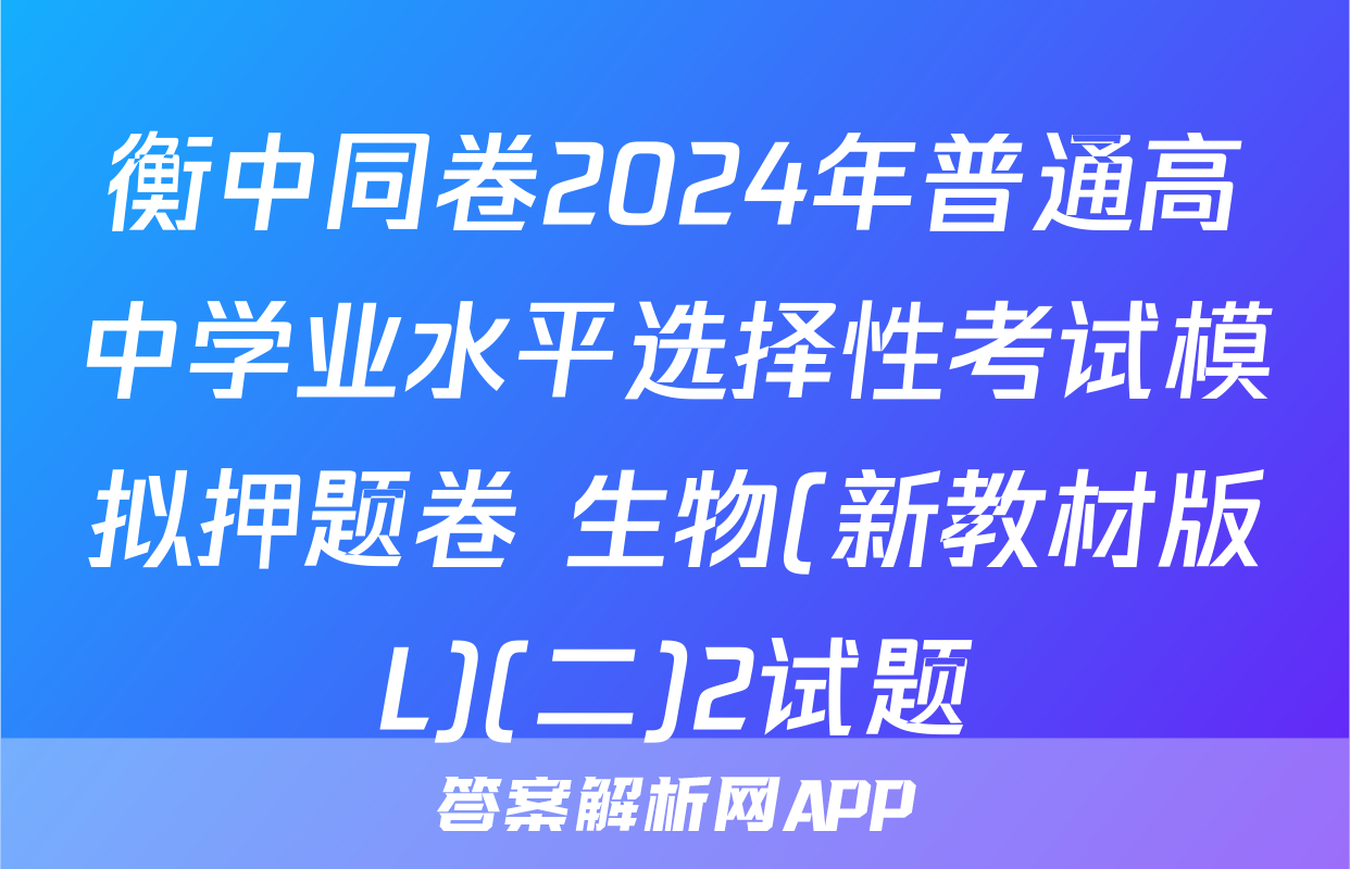 衡中同卷2024年普通高中学业水平选择性考试模拟押题卷 生物(新教材版L)(二)2试题