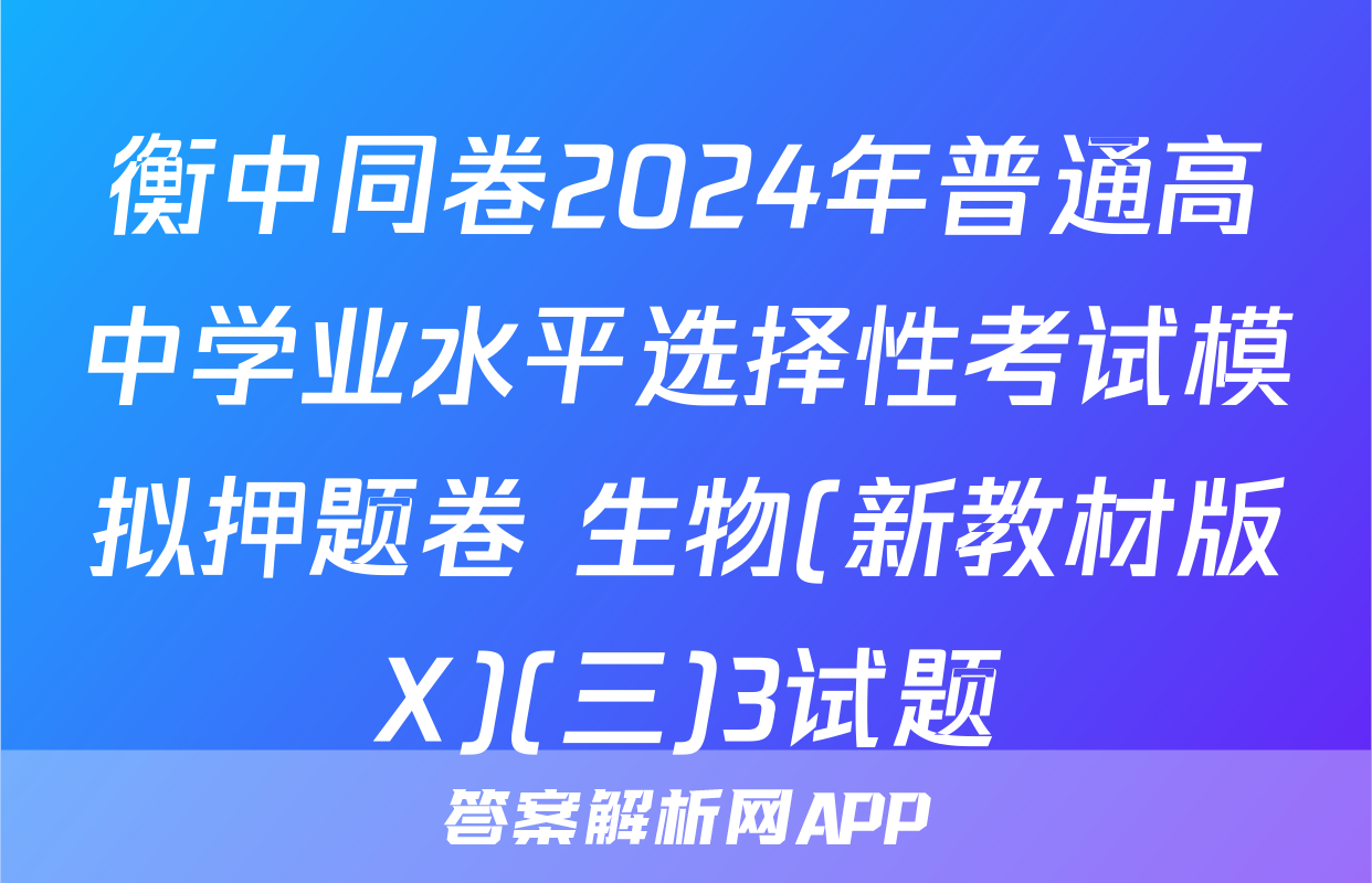 衡中同卷2024年普通高中学业水平选择性考试模拟押题卷 生物(新教材版X)(三)3试题