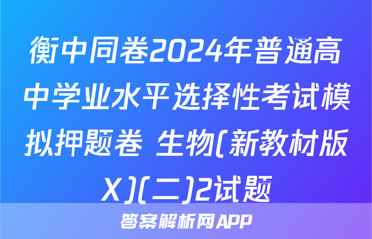 衡中同卷2024年普通高中学业水平选择性考试模拟押题卷 生物(新教材版X)(二)2试题