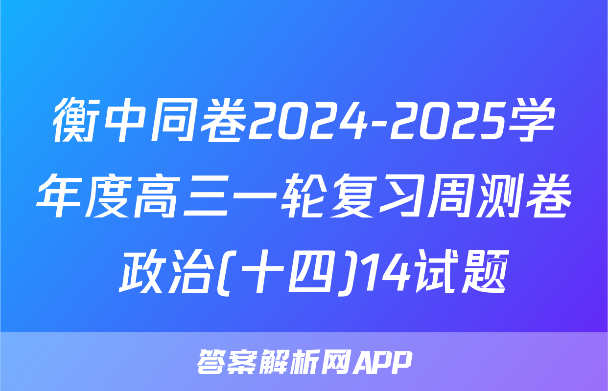 衡中同卷2024-2025学年度高三一轮复习周测卷 政治(十四)14试题