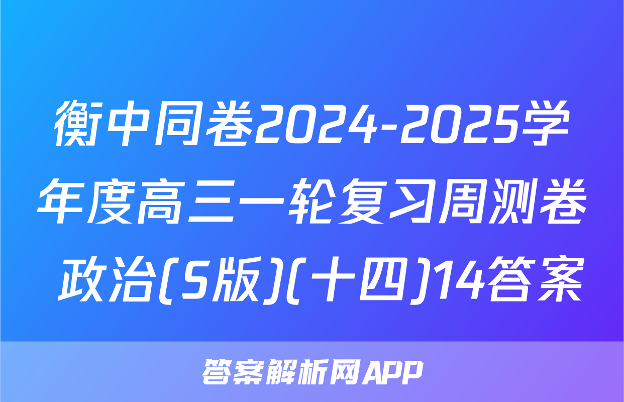 衡中同卷2024-2025学年度高三一轮复习周测卷 政治(S版)(十四)14答案