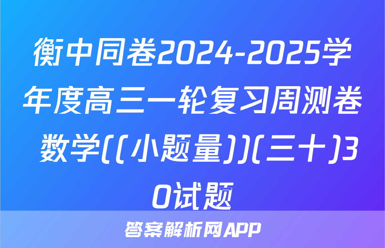 衡中同卷2024-2025学年度高三一轮复习周测卷 数学((小题量))(三十)30试题