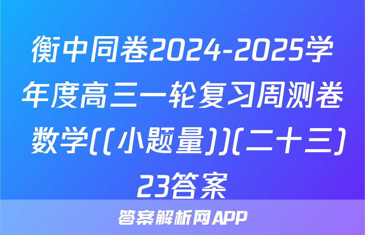 衡中同卷2024-2025学年度高三一轮复习周测卷 数学((小题量))(二十三)23答案
