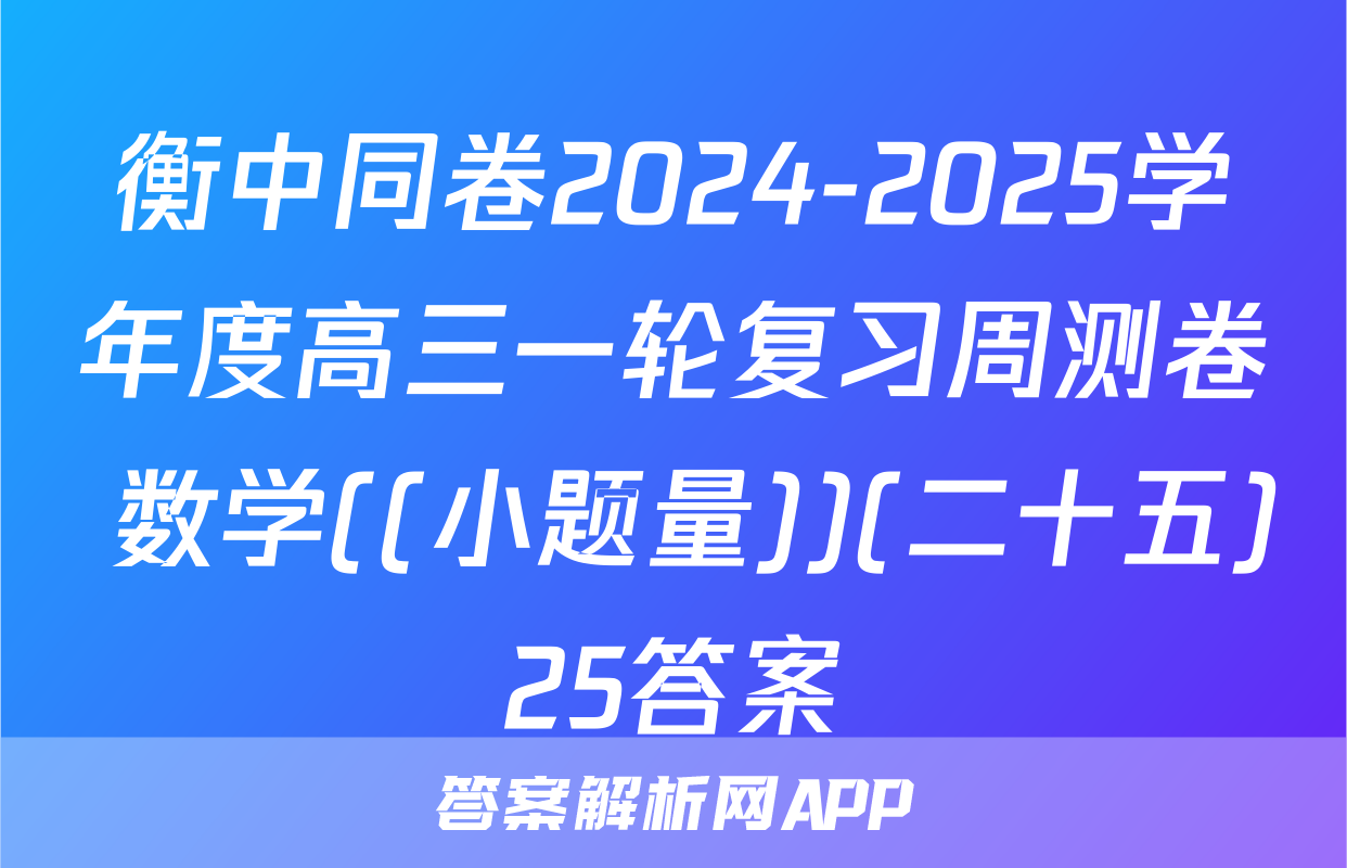 衡中同卷2024-2025学年度高三一轮复习周测卷 数学((小题量))(二十五)25答案