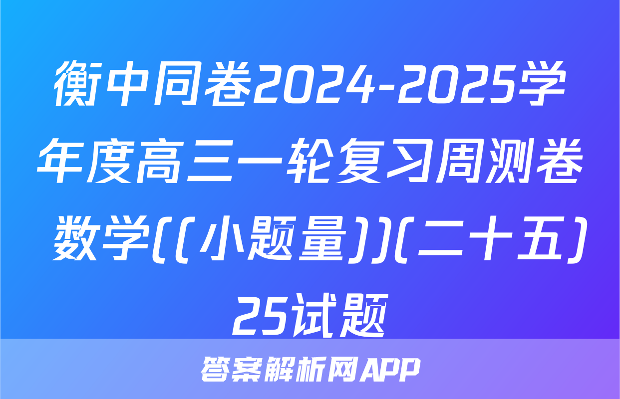 衡中同卷2024-2025学年度高三一轮复习周测卷 数学((小题量))(二十五)25试题