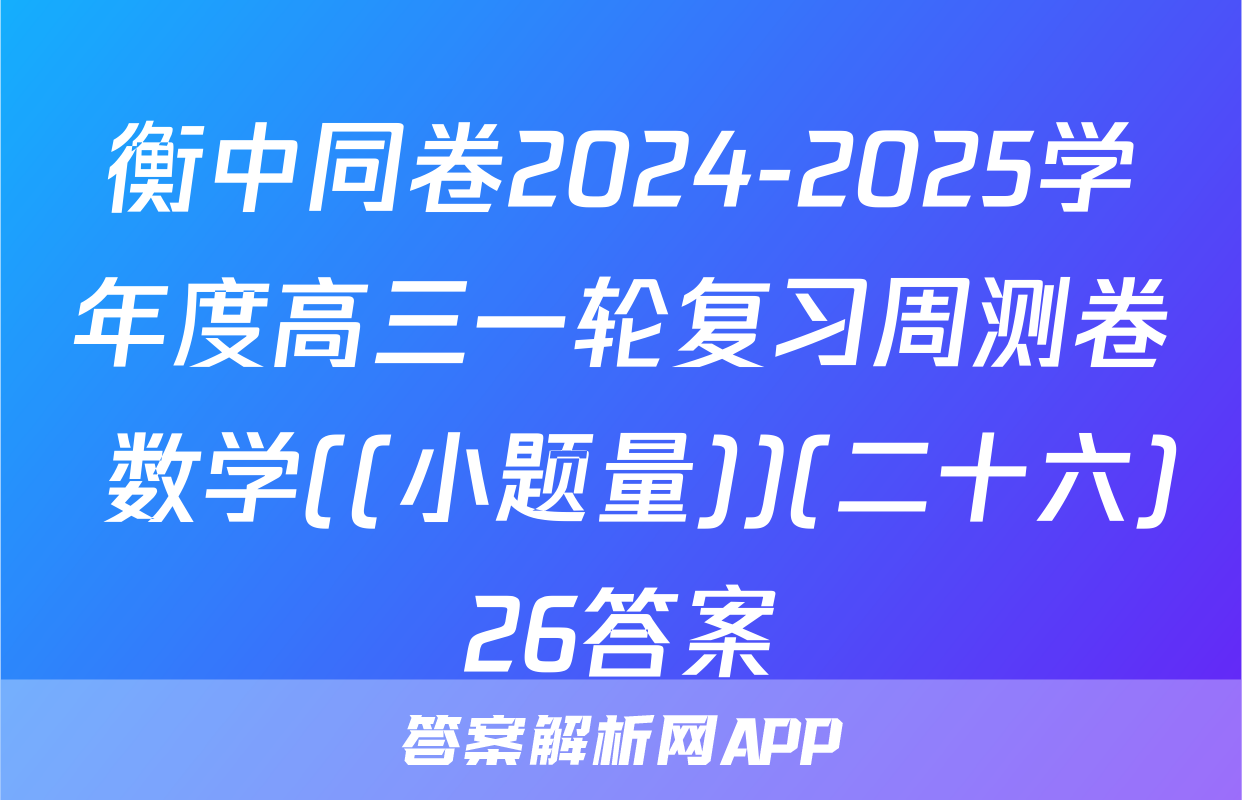衡中同卷2024-2025学年度高三一轮复习周测卷 数学((小题量))(二十六)26答案