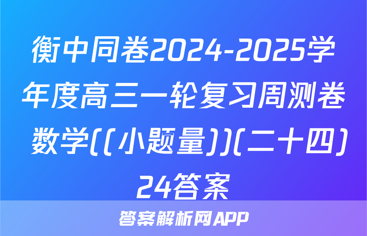 衡中同卷2024-2025学年度高三一轮复习周测卷 数学((小题量))(二十四)24答案