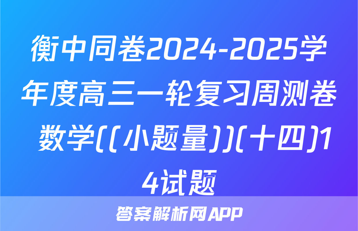 衡中同卷2024-2025学年度高三一轮复习周测卷 数学((小题量))(十四)14试题