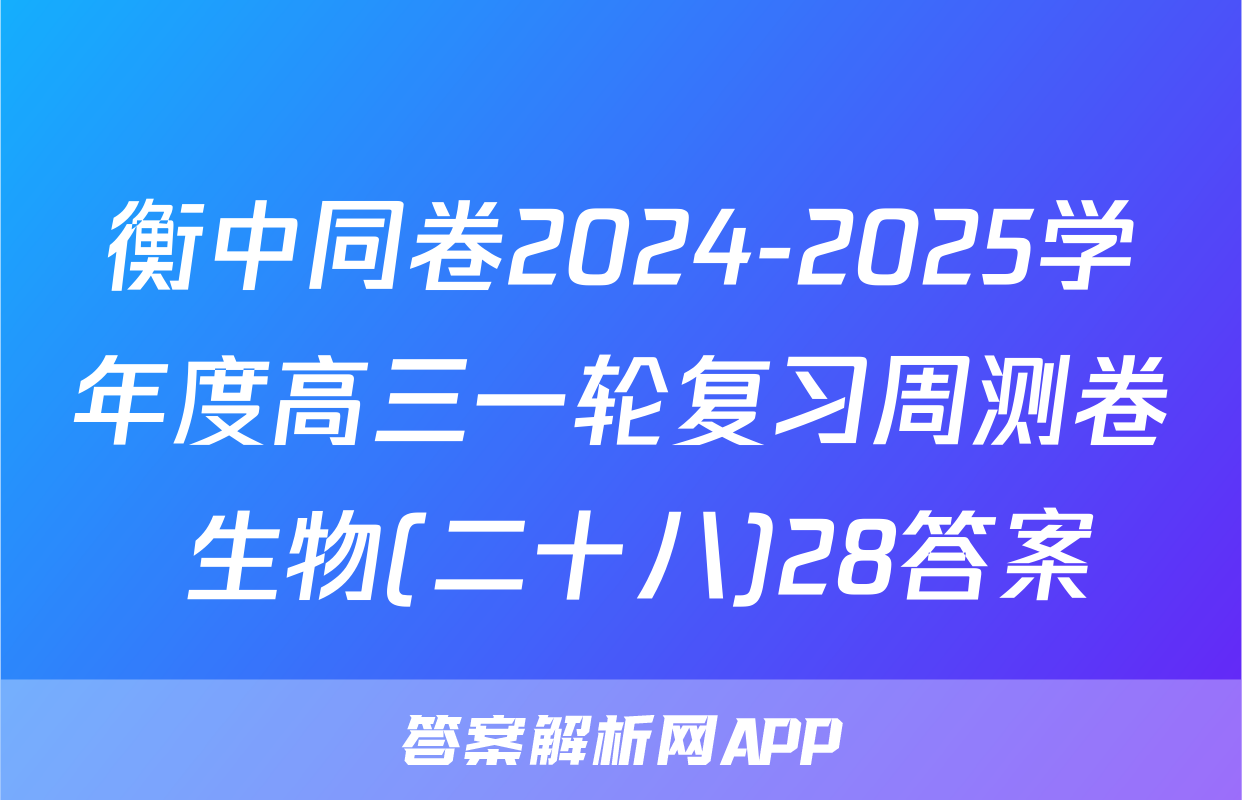 衡中同卷2024-2025学年度高三一轮复习周测卷 生物(二十八)28答案
