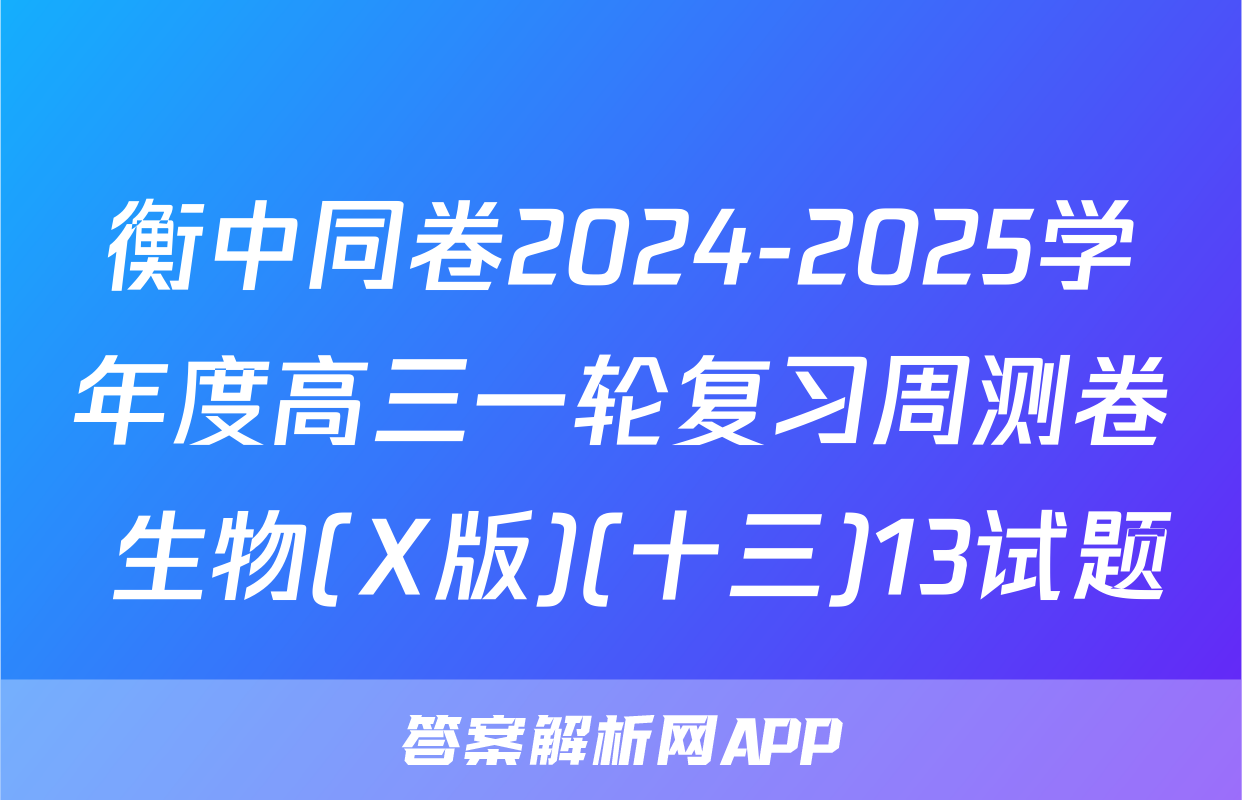 衡中同卷2024-2025学年度高三一轮复习周测卷 生物(X版)(十三)13试题