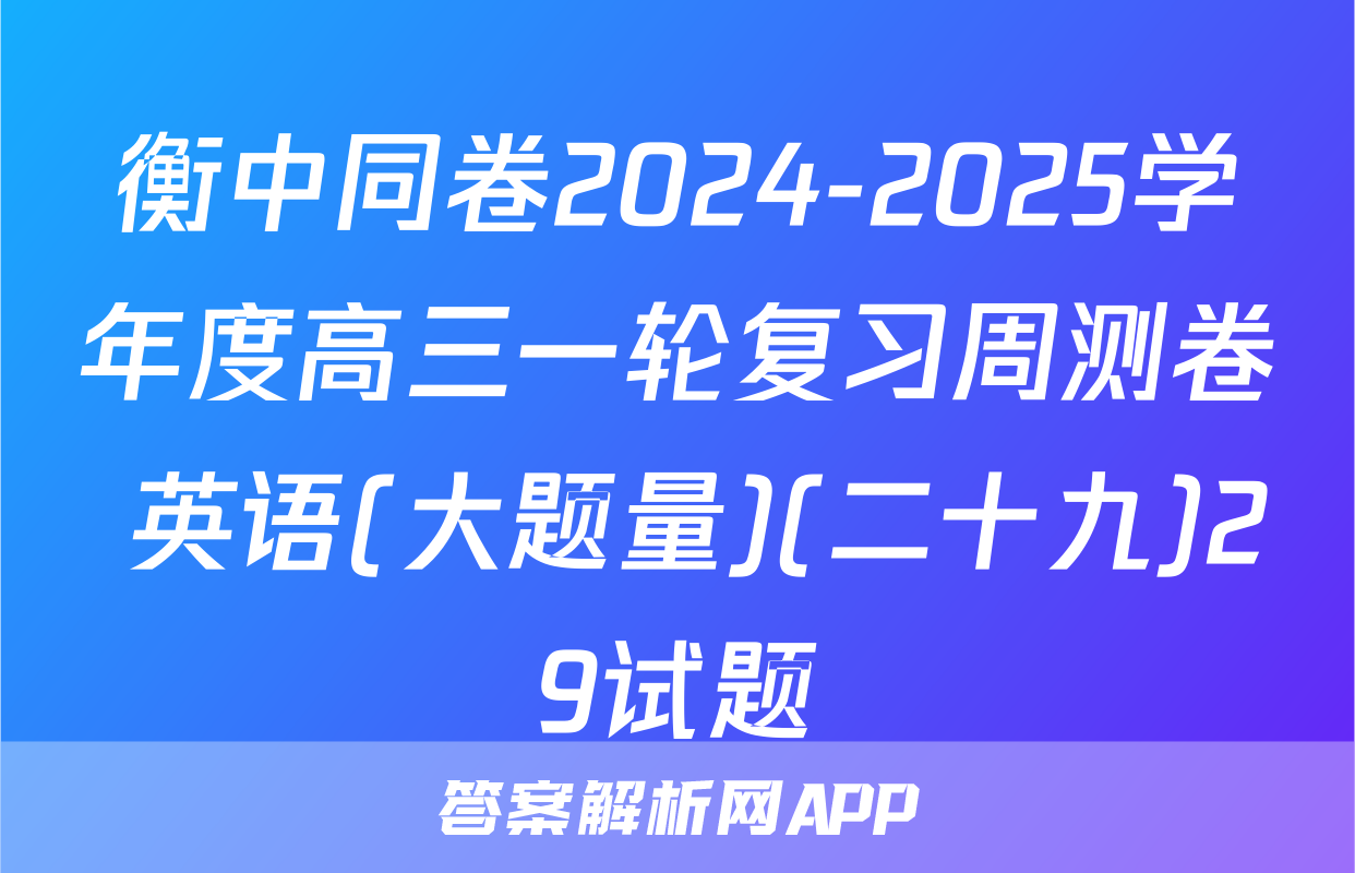 衡中同卷2024-2025学年度高三一轮复习周测卷 英语(大题量)(二十九)29试题
