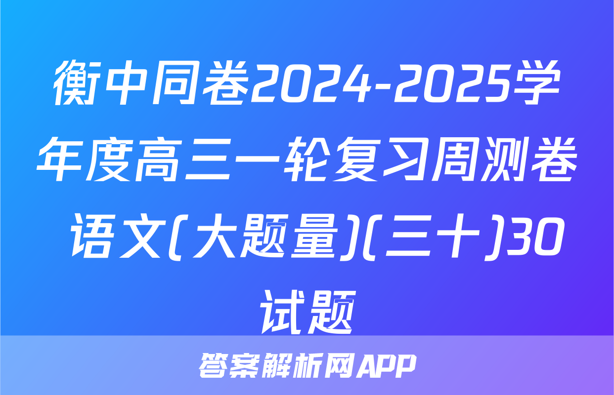 衡中同卷2024-2025学年度高三一轮复习周测卷 语文(大题量)(三十)30试题