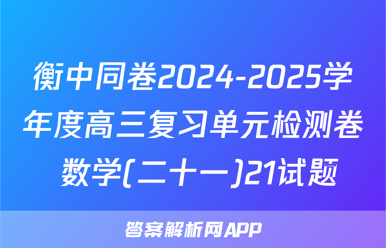 衡中同卷2024-2025学年度高三复习单元检测卷 数学(二十一)21试题