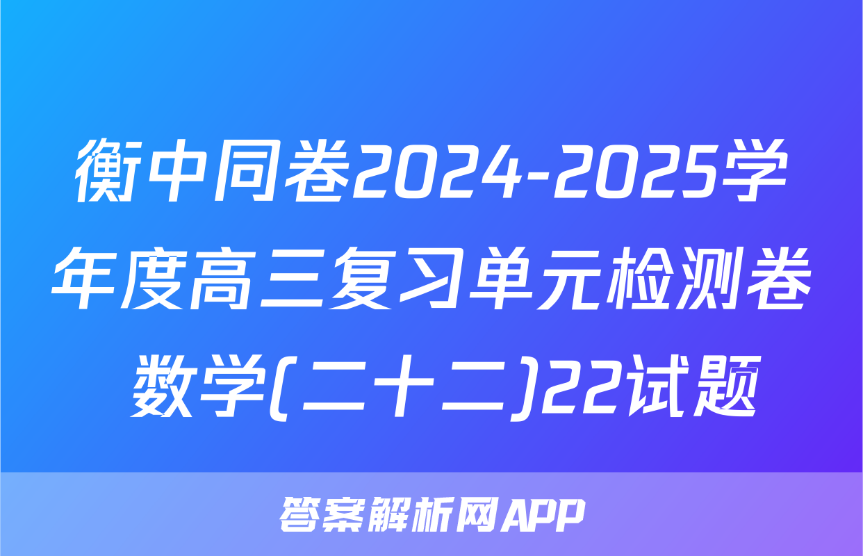 衡中同卷2024-2025学年度高三复习单元检测卷 数学(二十二)22试题