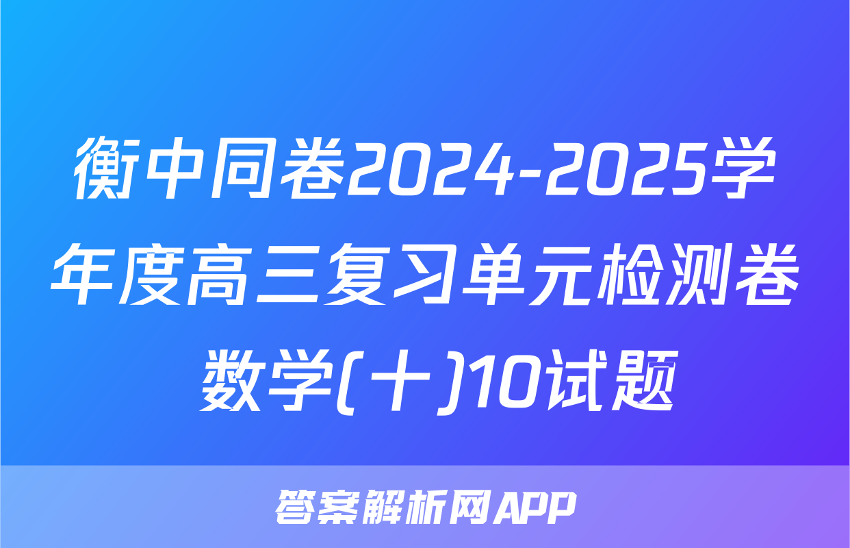 衡中同卷2024-2025学年度高三复习单元检测卷 数学(十)10试题
