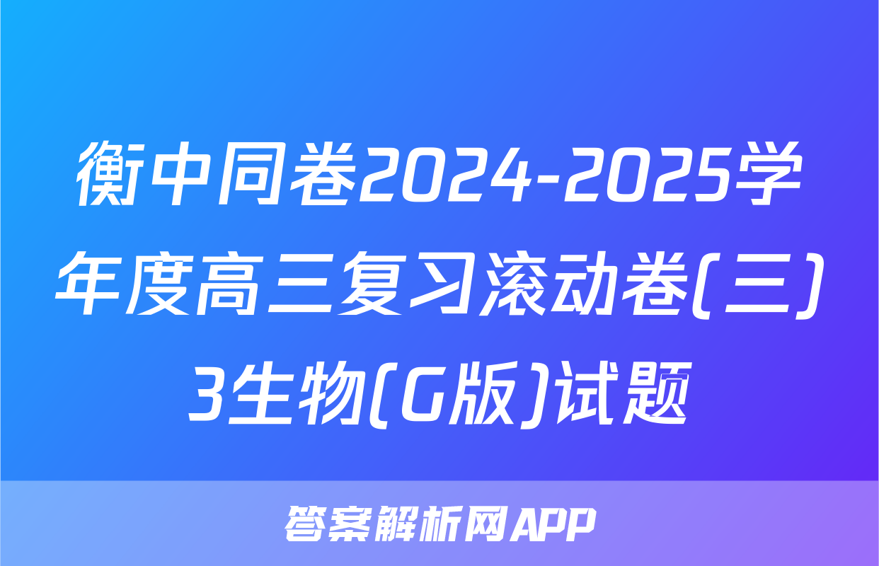 衡中同卷2024-2025学年度高三复习滚动卷(三)3生物(G版)试题