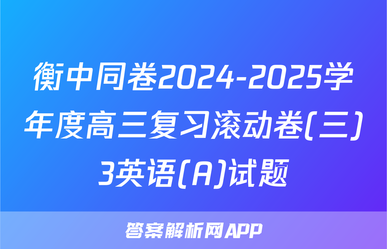 衡中同卷2024-2025学年度高三复习滚动卷(三)3英语(A)试题