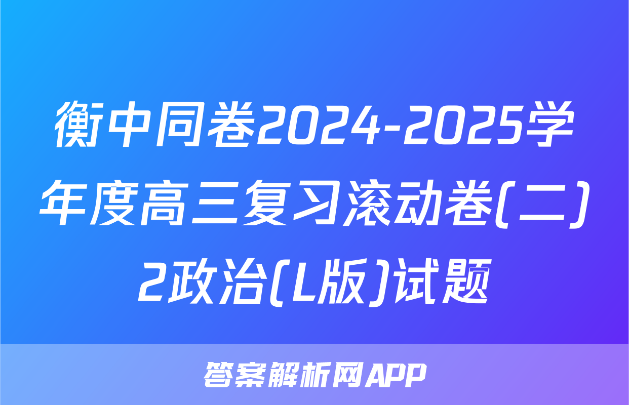 衡中同卷2024-2025学年度高三复习滚动卷(二)2政治(L版)试题