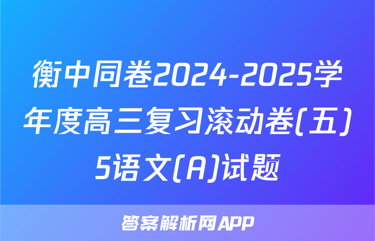 衡中同卷2024-2025学年度高三复习滚动卷(五)5语文(A)试题