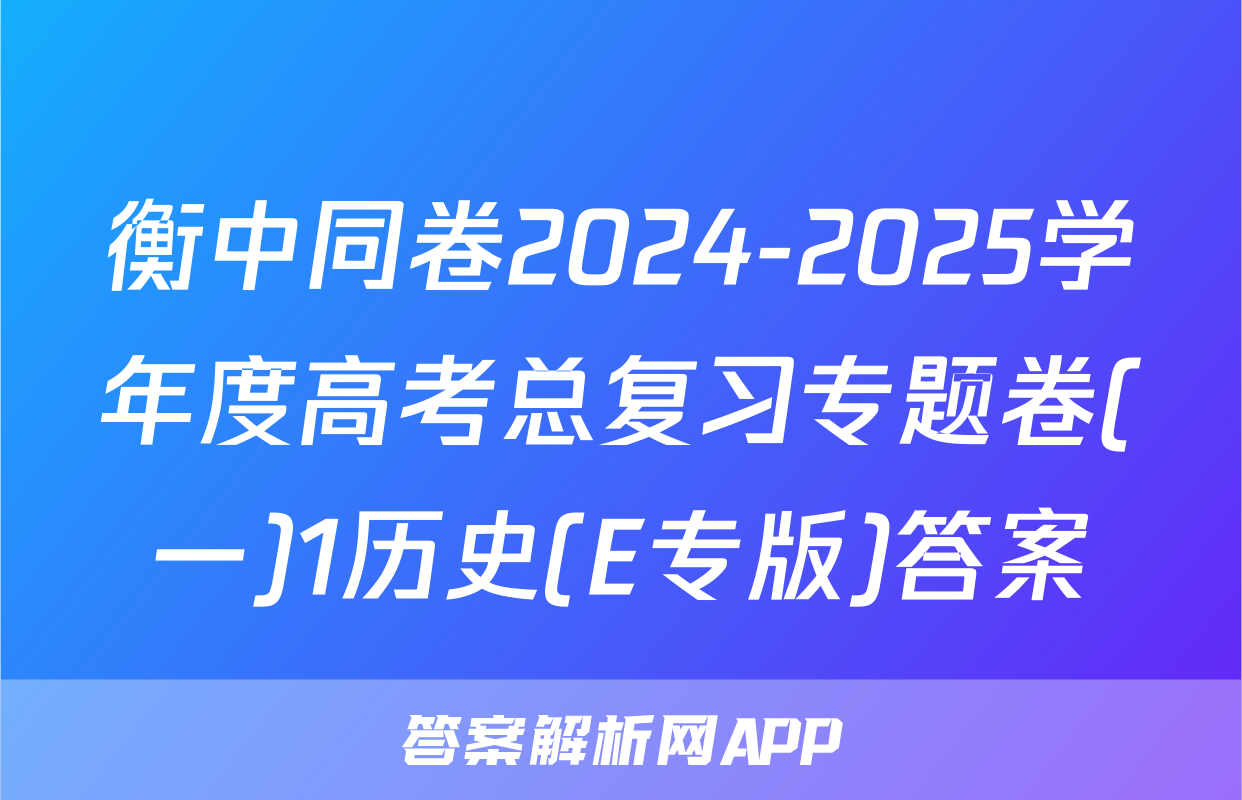 衡中同卷2024-2025学年度高考总复习专题卷(一)1历史(E专版)答案