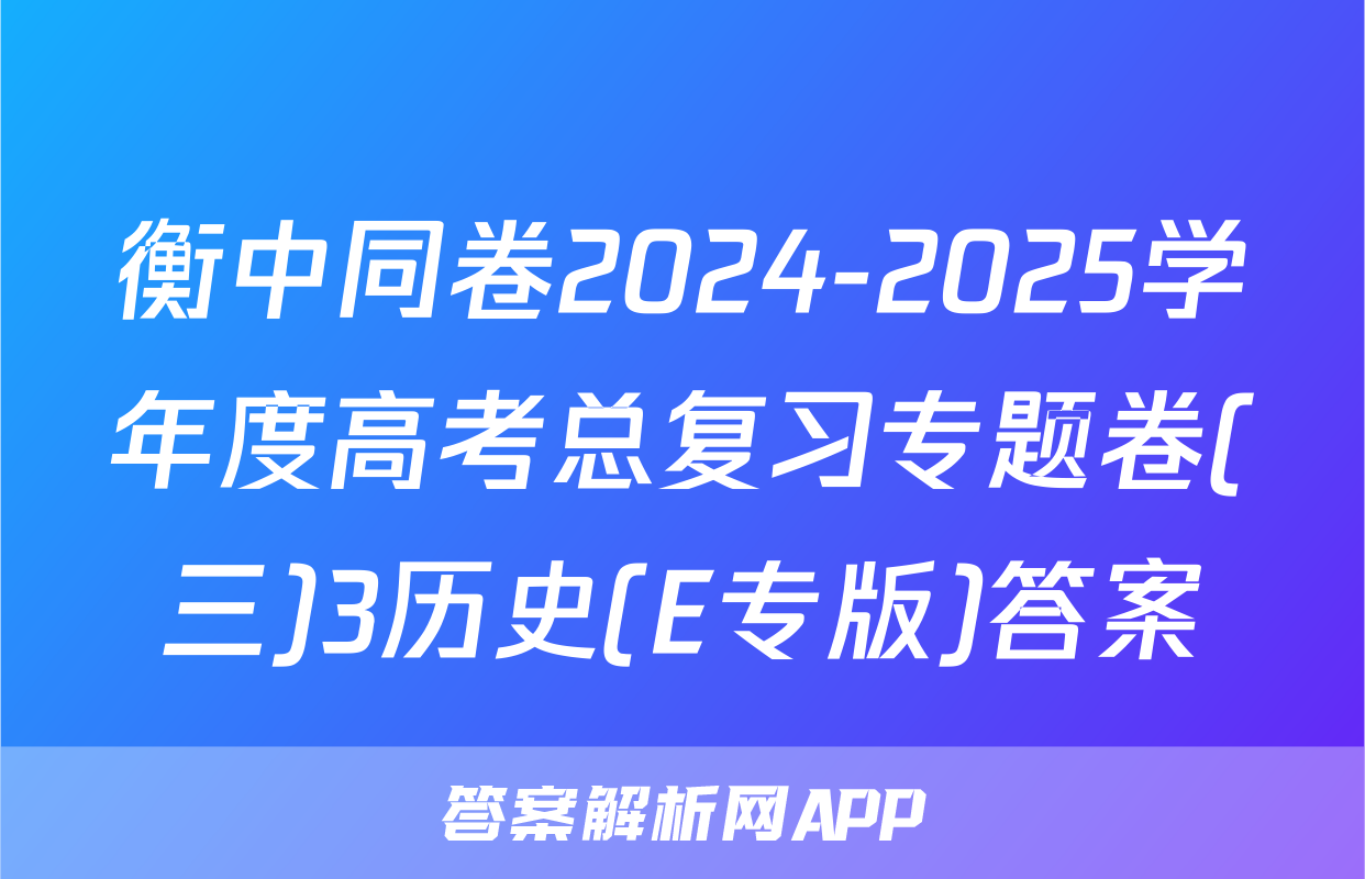 衡中同卷2024-2025学年度高考总复习专题卷(三)3历史(E专版)答案