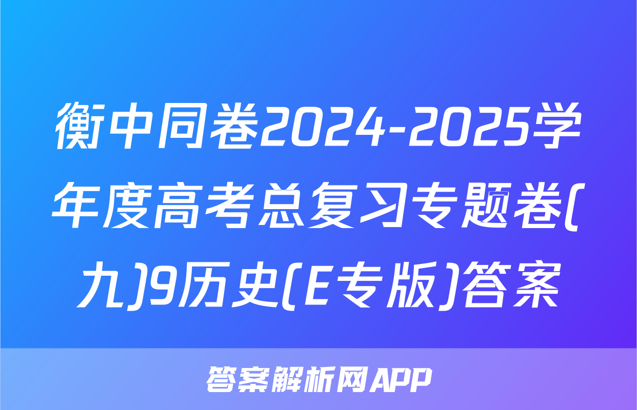 衡中同卷2024-2025学年度高考总复习专题卷(九)9历史(E专版)答案