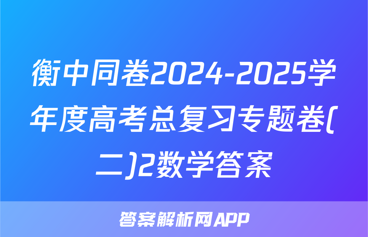 衡中同卷2024-2025学年度高考总复习专题卷(二)2数学答案