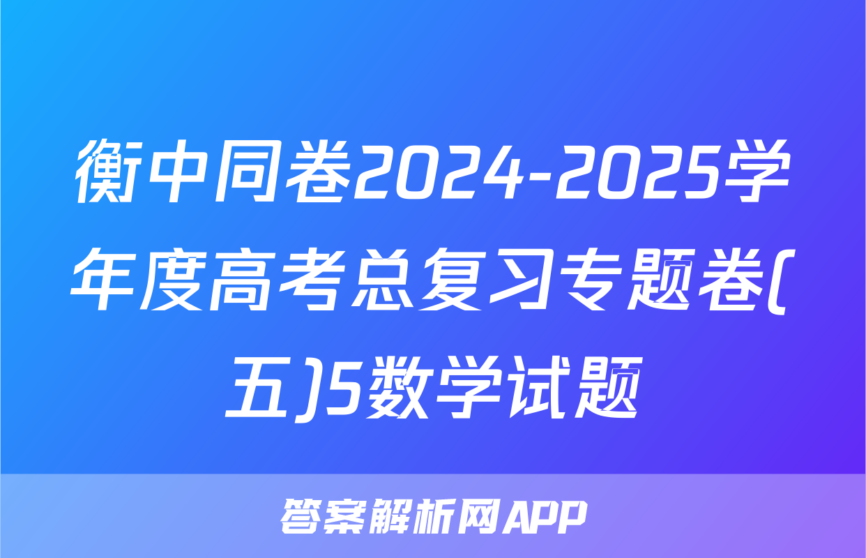衡中同卷2024-2025学年度高考总复习专题卷(五)5数学试题