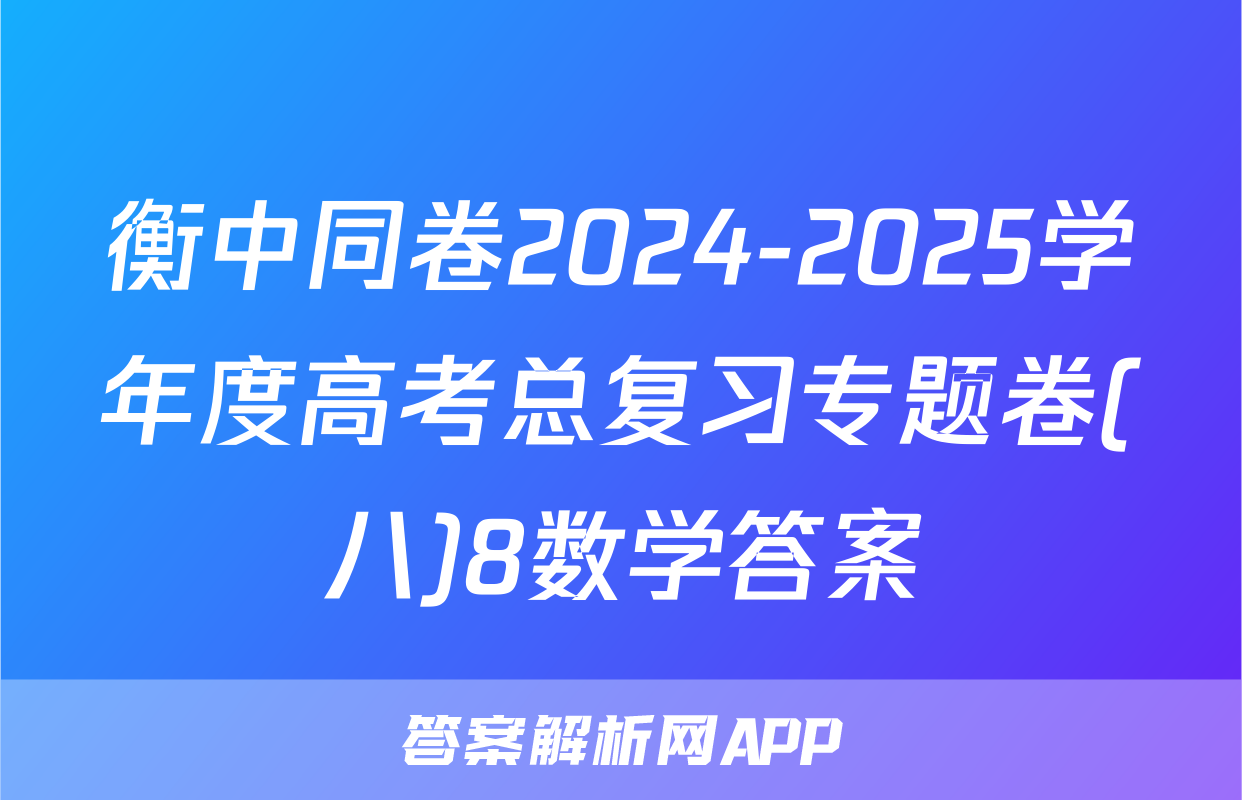 衡中同卷2024-2025学年度高考总复习专题卷(八)8数学答案