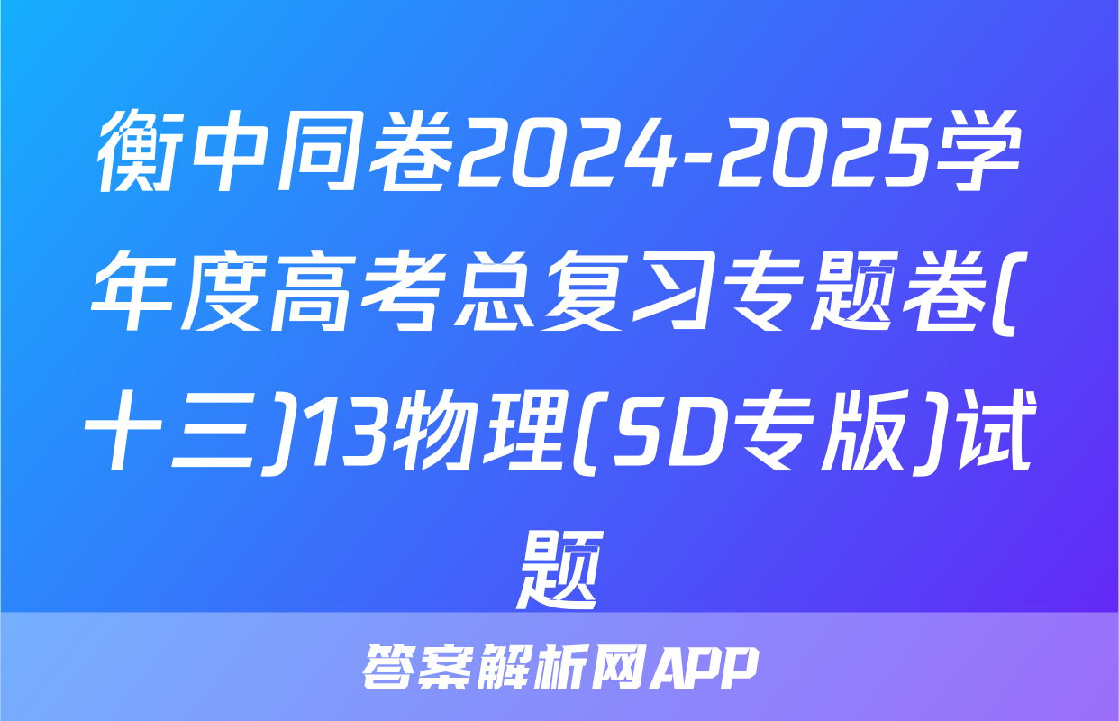 衡中同卷2024-2025学年度高考总复习专题卷(十三)13物理(SD专版)试题