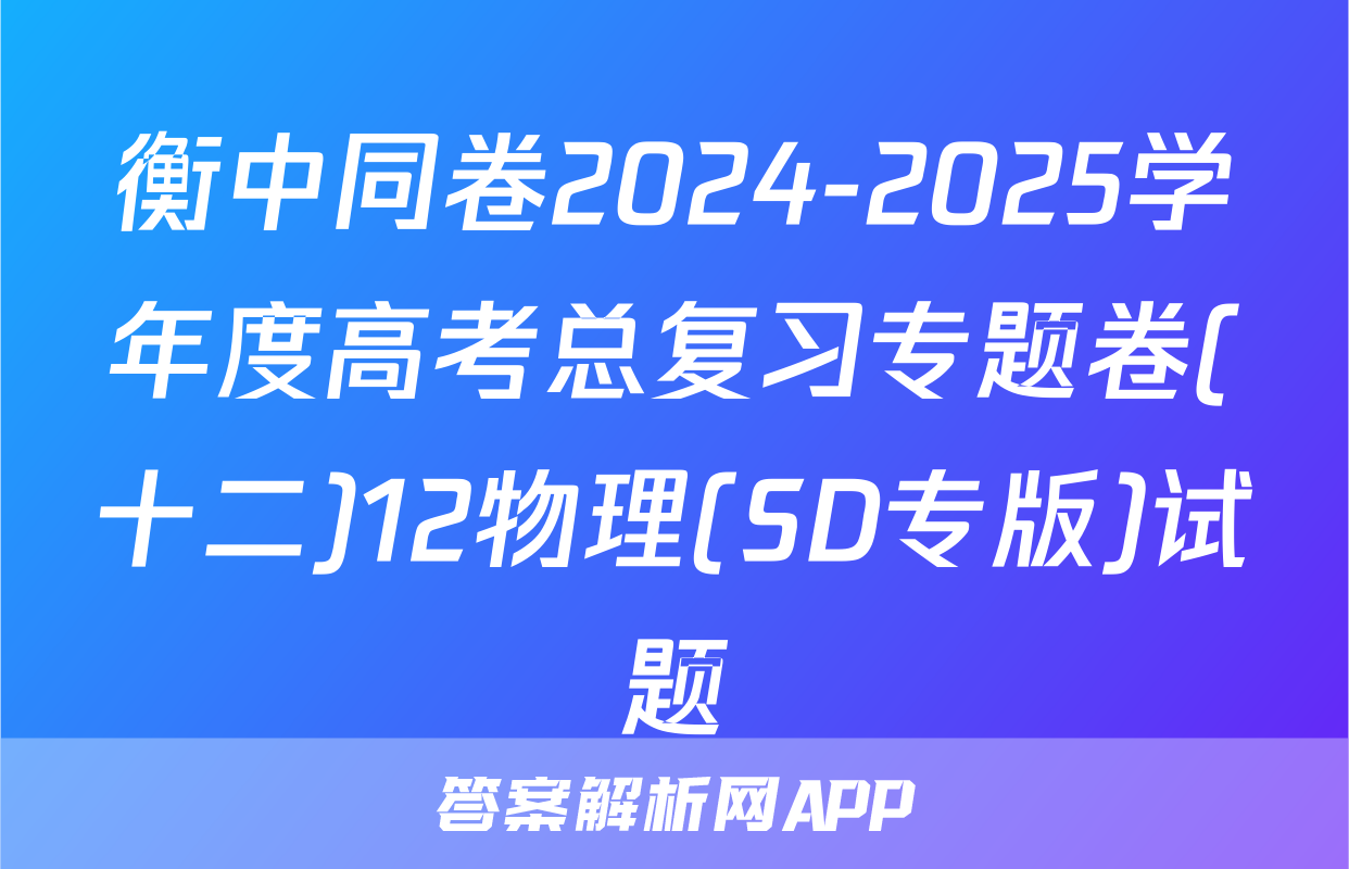 衡中同卷2024-2025学年度高考总复习专题卷(十二)12物理(SD专版)试题