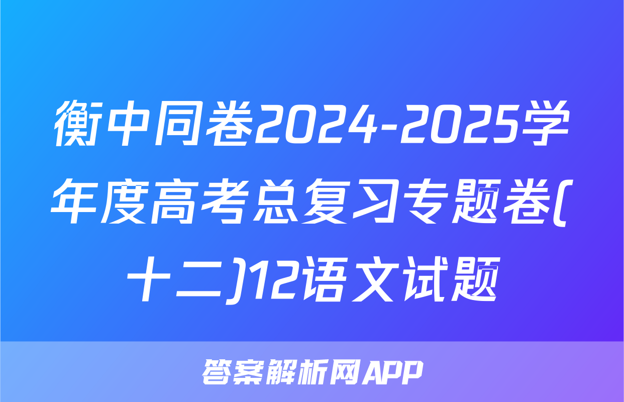 衡中同卷2024-2025学年度高考总复习专题卷(十二)12语文试题