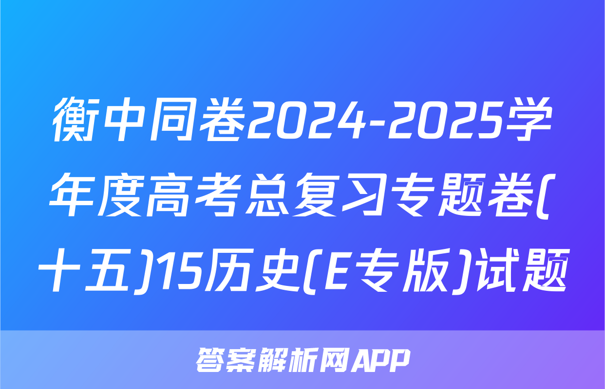 衡中同卷2024-2025学年度高考总复习专题卷(十五)15历史(E专版)试题