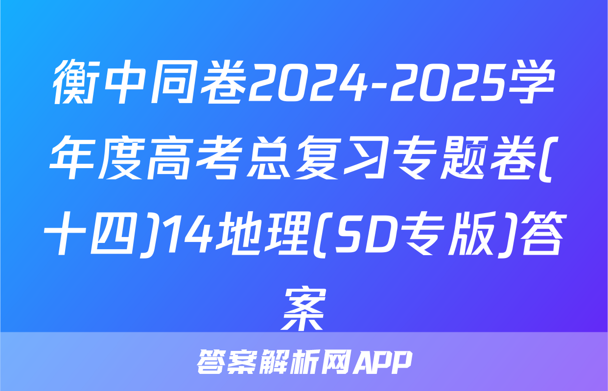 衡中同卷2024-2025学年度高考总复习专题卷(十四)14地理(SD专版)答案
