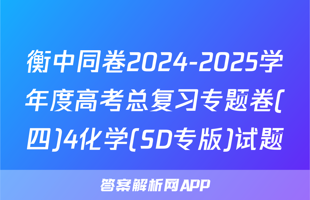 衡中同卷2024-2025学年度高考总复习专题卷(四)4化学(SD专版)试题