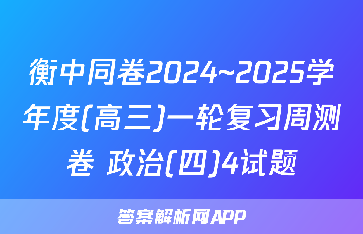 衡中同卷2024~2025学年度(高三)一轮复习周测卷 政治(四)4试题