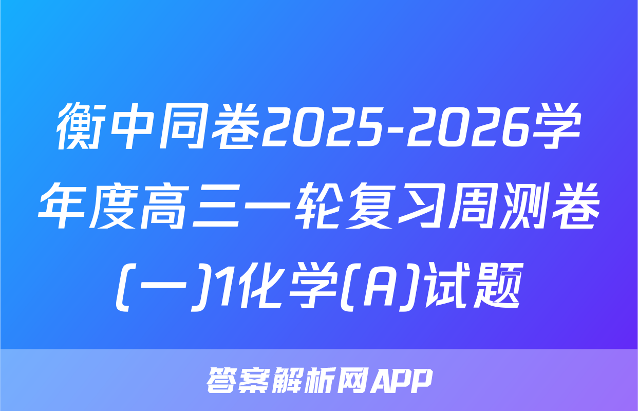 衡中同卷2025-2026学年度高三一轮复习周测卷(一)1化学(A)试题