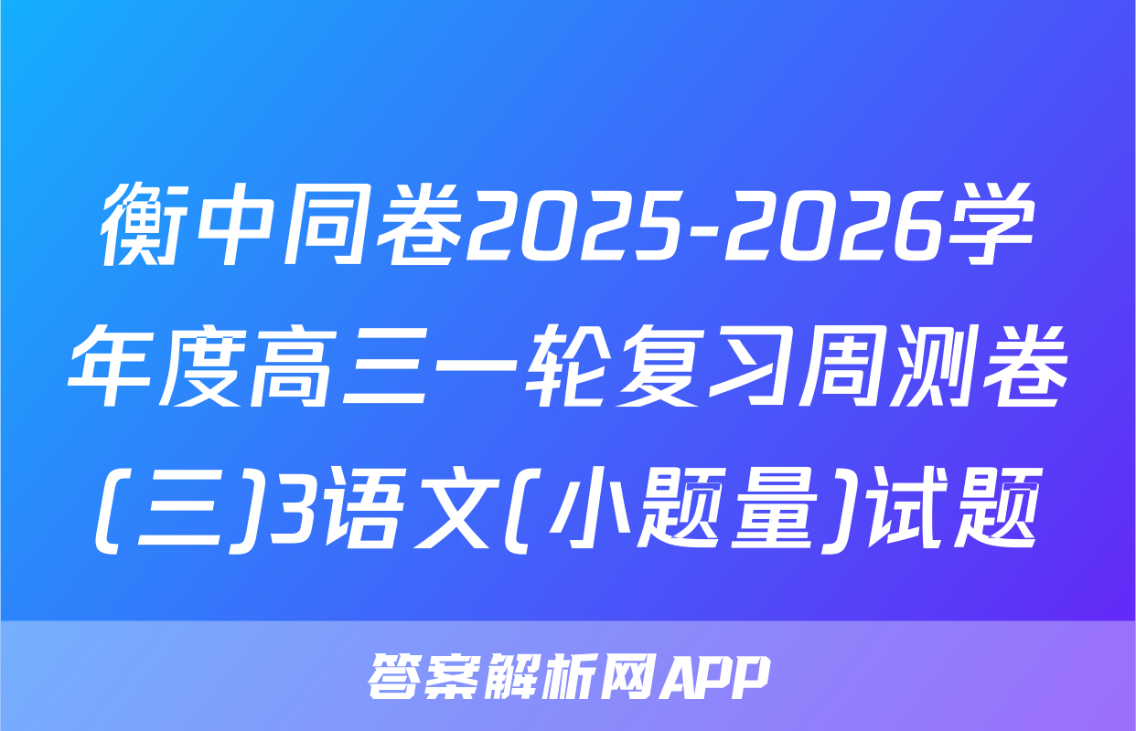 衡中同卷2025-2026学年度高三一轮复习周测卷(三)3语文(小题量)试题